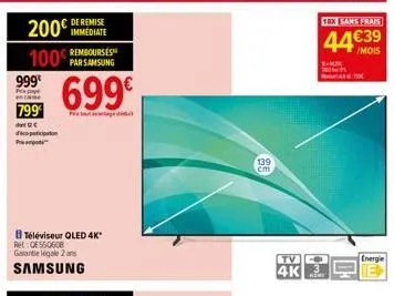 200 100 par samsung  rembourses  999€  pa case  799  do c idhcpputipoton  prise  de remise  699€  téléviseur qled 4k* ret:qe550608 garantie legale 2 ans  samsung  139  cm  tv  4k 3  10x sans frais  44