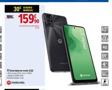 30€  189% 159%  de remise  002  smartphone moto g22 processeur odo-core 2.3giz batterie 5000 mah garande légale 2 ans motorola  mot  moto q  motorola  6.5%  30-8-2  4g  64  4  das  084 