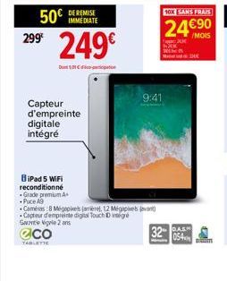 50 299€  249€  DE REMISE  D101  Capteur d'empreinte digitale intégré  BiPad 5 WiFi  reconditionné  Grade premium A  -Puce A9  +  @co  TABLETTE  9:41  Camera 8 Megaps (arrière), 12 Mégapixels jevnt)  C