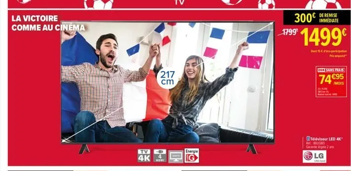 la victoire comme au cinéma  tv  4k  217 cm  homi  energie  300€  1799  1499€  duet 15 € d'éco-participation  prix po  de remise immediate  20x sans frais  74 €95  /mois  téléviseur led 4k* rl: 960080