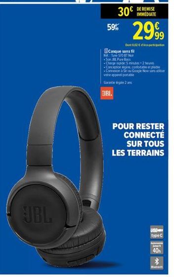 JBL  30€  59% 29%  IMMÉDIATE  Dont 0,02 € deco-participation  Casque sans fil  Tune 570 BT Nor  Ra  Son JBL Pure Bass  Charge rapide: 5 minutes 2 heures  Conception ligere, confortable et pliable Come