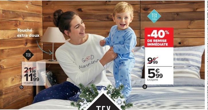 Touché extra doux  TEX  2199  1199⁹9  Le pyjama  GOOD Morning  TEX  baby  -40%  DE REMISE IMMÉDIATE  999  €  599  Le pyjama 