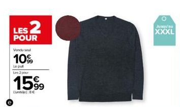 LES 2  POUR  Vendu soul  10%  Le pull Les 2 pour  1599  Lunit): 8€  Jusqu'au  XXXL  