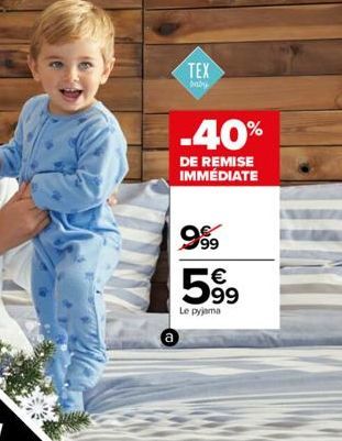 a  TEX  baby  -40%  DE REMISE IMMÉDIATE  999 5%  Le pyjama 