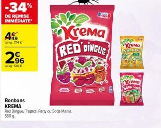 -34%  DE REMISE IMMEDIATE  489  Lekg: 774 €  2⁹6  Lekg: 510€  Bonbons KREMA  Red Dingue, Tropical Party ou Soda Mania. 580 g  Krema  RED DINGUE  Krema  Krema SODA 