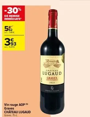 -30%  de remise immédiate  5%2  lel:749€  393  le 5,24 €  vin rouge aop ( graves château lugaud graves, 75 d.  kon  chateau  lugaud graves  2021  t 