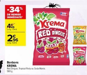 -34%  DE REMISE IMMEDIATE  489  Lekg: 774 €  2⁹6  Lekg: 510€  Bonbons KREMA  Red Dingue, Tropical Party ou Soda Mania. 580 g  Krema  RED DINGUE  Krema  Krema SODA 