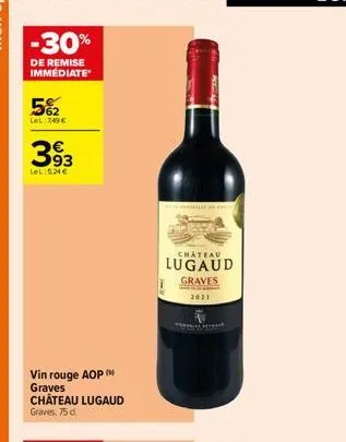 -30%  de remise immédiate  5%2  lel:749€  393  le 5,24 €  vin rouge aop ( graves château lugaud graves, 75 d.  kon  chateau  lugaud graves  2021  t 