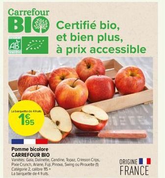 Carrefour  BI Certifié bio,  wwwww  AB  F  TELERBE  La barque de 4 futs  195  Pomme bicolore CARREFOUR BIO  Variétés: Gala, Dalinette, Candine, Topaz, Crimson Crips. Pixie Crunch, Ariane, Fuji, Pinova