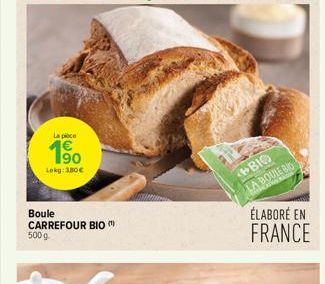 La piece  190  Lekg: 3.80€  Boule CARREFOUR BIO 500 g  BIO LA BOULE BIO  ÉLABORÉ EN FRANCE 