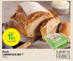 La piece  190  Lekg: 3.80€  Boule CARREFOUR BIO 500 g  BIO LA BOULE BIO  ÉLABORÉ EN FRANCE 