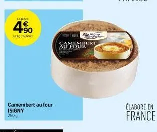 la piece  4.90  lekg: 1960 €  camembert au four isigny  saligny mere  camembert  au four  s  élaboré en france 