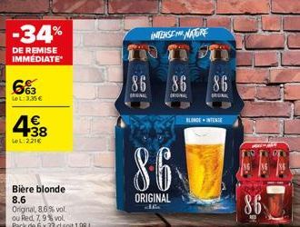 -34%  DE REMISE IMMÉDIATE  663  LeL: 3,35 €  43  LeL:221€  +38  Bière blonde  8.6  Original, 8,6% vol. ou Red 7,9% vol. Pack de 6 x 33 dl soit 1,98 L  86  BEGINAL  INTENSE  86  ORIGINAL  86.  ORIGINAL