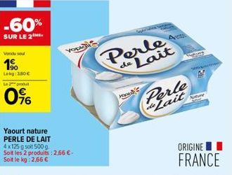 -60%  SUR LE 2¹.  Vendu soul  1⁹  Lokg: 380€  Le 2 produt  0%  Yaourt nature PERLE DE LAIT  Yopk  4x125 g soit 500 g. Soit les 2 produits: 2,66 €.  Soit le kg: 2,66 €  K  Perle A de Lait  Perle de Lai