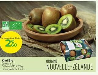 AB  La banquette de 4 futs  2%  Kiwi Bio  Catégorie 2 Calibre de 115 à 125g La barquette de 4 fruits.  ORIGINE  NOUVELLE-ZÉLANDE 