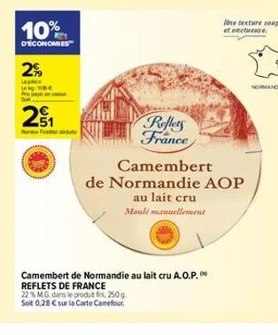 10%  d'économies  2  lapice lekg:06€ prix payn cae  251  e5  redu  reflets france  camembert de normandie au lait cru a.o.p. reflets de france  22% mg. dans le produit fri, 250 g  soit 0,28 € sur la c