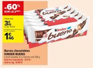 -60%  sur le 2  vindu su  3%  lekg: 15€  46  barres chocolatées  kinder bueno  lait et noisette, 6x2 barres sot 258 g. soit les 2 produits: 5,11 € soit le kg:9,90 €  bueno  kinder  bueno 