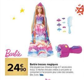 Barbie  24%  Barbie tresses magiques  Une poupée aux cheveux longs et7 accessoires  90 hndus 5 meches tressées reliées à une perle se connectent à faccessoire pour créer des torsades. Des 3 ans 