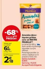 -68%  SUR LE 2 PRODUIT  Vendu sou Lesachet  6%  Lekg: 17€  Le produ  218  PRUNILLE  Amandes  grillies  sans sel  Amandes décor. tiquées grillées sans sel MAITRE PRUNILLE  Le sachet de 400 g Autre vari