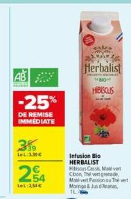 AB  -25%  DE REMISE IMMÉDIATE  3%9  LeL:3.39€  254  LeL: 254 €  Herbalist  Prsom at 810  HIBISCUS  Infusion Bio  HERBALIST Hibiscus Cassis, Maté vert Ctron, Thé vert grenade. Maté vert Passion ou Thé 