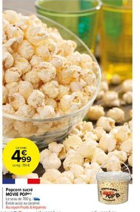 Leso  4.99  Lokg:70€  Popcorn sucré MOVIE POP Le seau de 700 g Existe aussi au caramel Aurayon Fruits & légumes 