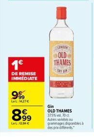 999  LeL:1427€  1€  DE REMISE IMMEDIATE  899  LeL: 12,04 €  LONDON  OLD THAMES  Gin  OLD THAMES 37.5%vol, 70 cl Autres variétés ou  grammages disponibles à des prix différents 