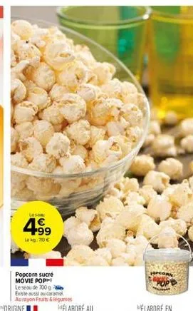 leso  4.99  lokg:70€  popcorn sucré movie pop le seau de 700 g existe aussi au caramel aurayon fruits & légumes 