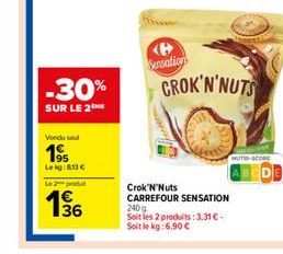 -30%  SUR LE 2  Vondu su  195  Lekg:8:13 €  Le 2 produt  36  Sensations  Crok'N' Nuts CARREFOUR SENSATION  240 g Soit les 2 produits: 3,31 € - Soit le kg: 6,90 €  CROK'N'NUTS  MUTH-SCORE 