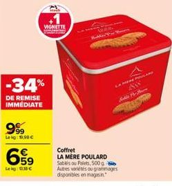 -34%  DE REMISE IMMEDIATE  999  Lekg: 199,98 €  Lekg: 1338 €  W  VIGNETTE  AMIN  Coffret  LA MÈRE POULARD Sablés ou Pales, 500 g Autres variétés ou grammages disponibles en magasin  A  ASSS  Jodie Nr 