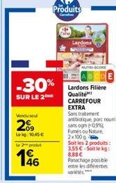 Vendu sel  209  Lekg: 10,45 €  Le 2 pro  -30%  SUR LE 2  46  Produits  Lardons  NUTRI-SCORE  Lardons Filière Qualité CARREFOUR EXTRA Sans traitement antibiotique porc noumi  sans ogm 099 Fumes ou Natu