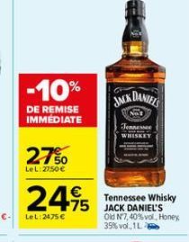 -10%  DE REMISE IMMEDIATE  27%0  LeL: 2750 €  €  24,95  75  LeL: 2475 €  JACK DANIELS  Not  Jennessee WHISKEY  Tennessee Whisky JACK DANIEL'S Old Nº7, 40% vol, Honey 35% vol., 1L 