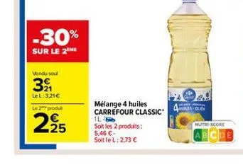 -30%  sur le 2 me  vendu seul  391  le l: 3,21€  le 2 produt  225  mélange 4 huiles carrefour classic  1l soit les 2 produits: 5,46 €.  soit le l: 2,73 €  mules oley  nutri-score  bcde 