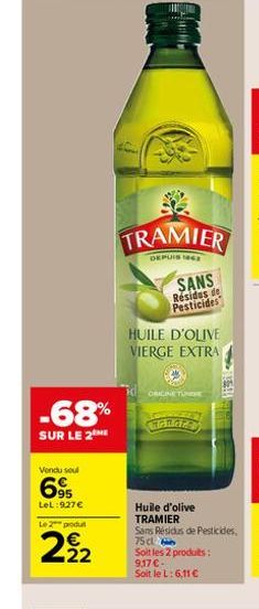 -68%  SUR LE 2 ME  Vendu seul  695  LeL:927 €  Le 2 produt  292  SANS  Résides de Pesticides  HUILE D'OLIVE  VIERGE EXTRA  ORIGINE TUE  Manara  Huile d'olive TRAMIER  Sans Résidus de Pesticides. 75 cl