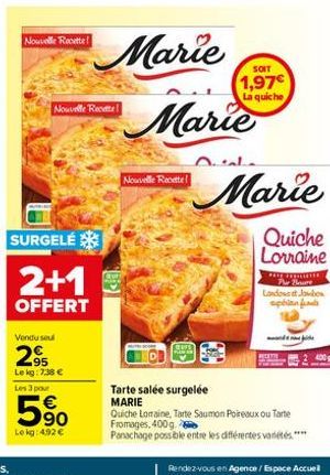 Nouvelle Recette!  Nouvelle Recette!  SURGELÉ  2+1  OFFERT  Vendu seul  2.95  Le kg: 738 € Les 3 pour  5⁹0  €  Lekg: 4.92 €  Nouvelle Recette!  SOIT  1,97€  La quiche  Marie  Marie  Quiche Lorraine  P