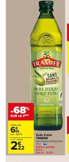 -68%  sur le 2 me  vendu seul  695  lel:927 €  le 2 produt  292  sans  résides de pesticides  huile d'olive  vierge extra  origine tue  manara  huile d'olive tramier  sans résidus de pesticides. 75 cl