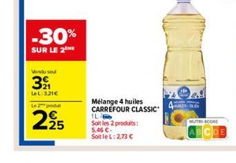 -30%  SUR LE 2 ME  Vendu seul  391  Le L: 3,21€  Le 2 produt  225  Mélange 4 huiles CARREFOUR CLASSIC  1L Soit les 2 produits: 5,46 €.  Soit le L: 2,73 €  MULES OLEY  NUTRI-SCORE  BCDE 