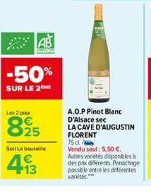 AB  -50%  SUR LE 2 ME  Les 2 pour  825  €  413  A.O.P Pinot Blanc D'Alsace sec  LA CAVE D'AUGUSTIN FLORENT 75 cl  Vendu seul: 5,50 €.  Autres variétés disponibles à des prix différents. Panachage  pos