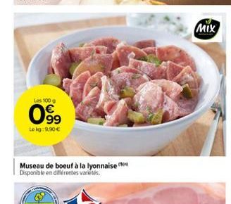 Les 100 g  09⁹9  Lokg: 9,90 €  Museau de boeuf à la lyonnaise Disponible en différentes variétés  MIX 