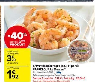 -40%  SUR LE 2 ME PRODUIT  Vendu seul La barquette  20  Le kg: 32 €  Le 2 produ  92  Crevettes décortiquées ail et persil CARREFOUR Le Marché  La barquette de 100 g  Existe aussi en pesto. Panachage p