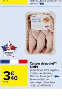 VOLAILLE FRANCAISE  30  Le kg  Calon  10  Cuisses de poulet SIMPL Alimentation 100% végétaux, minéraux et vitamines. Blanc ou Jaune, par 6. Autres variétés ou grammages disponibles à des prix différen