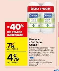 -40%  de remise immédiate  7⁹8  98  lel: 79,80 €  4.19  €  le l:47,90 €  duo pack  sanex  sanex  natur  stur  jodext  déodorant «duo pack>> sanex  natur protect bambou: fresh efficacy ou pure & fresh 