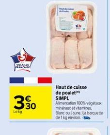 VOLAILLE FRANCAISE  330  Lekg  Haut de cuisse  de poulet  SIMPL  Alimentation 100% végétaux minéraux et vitamines, Blanc ou Jaune. La barquette de 1 kg environ 