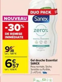 duo pack  nouveau sanex  -30%  de remise immédiate  38  lel:987€  657  €  lel:6.92 €  zero%  gel douche essential sanex peau normale, seche, sensible ou purfiée. 2x475 ml 