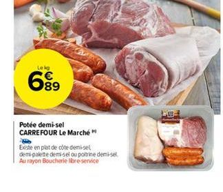 Lekg  699  Potée demi-sel CARREFOUR Le Marché  Existe en plat de côte demi-sel  demi-palette demi-sel ou poitrine demi-sel Au rayon Boucherie libre-service 