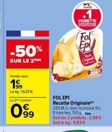 -50%  SUR LE 2 ME  Vondu seul  1⁹9  Le kg: 13.27€  Le 2 produit  099  Stach  VIGNETTE Sta  Fol Epi  FOL EPI  Recette Originale 28% M.G. dans le produit fini 8 tranches, 150 g  Soit les 2 produits: 2,9