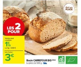 LES 2  POUR  Vondu soul Lapice  199  Le kg: 3.58 €  Les 2 pour  3€  Boule CARREFOUR BIO AB  La pièce de 500 g  Bull sur PLACE 