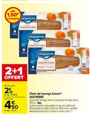 2+1  OFFERT  Vendu seul  225  Lekg: 11,25 €  Les 3 pour  €  450  Le kg: 7,50 €  sorr  1,50€  Le paquet Delpierre  F  HARENGS FUMES  Delpierre  Fime  HARENGS FUMES  Delpierre  HARENGS FUMES  Filets de 