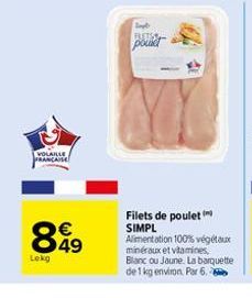 VOLAILLE FRANCAISE  849  Lekg  PUSTIS  pout  Filets de poulet SIMPL  Alimentation 100% végétaux minéraux et vitamines, Blanc ou Jaune. La barquette de 1 kg environ. Par 6.-