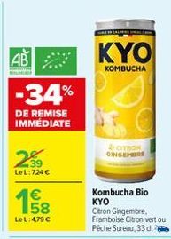 AB  -34%  DE REMISE IMMÉDIATE  39 LeL:724 €  €  158  LeL: 4,79 €  KYO  KOMBUCHA  CITRON GINGEMBRE  Kombucha Bio KYO Citron Gingembre, Framboise Citron vert ou Pêche Sureau, 33 d. 