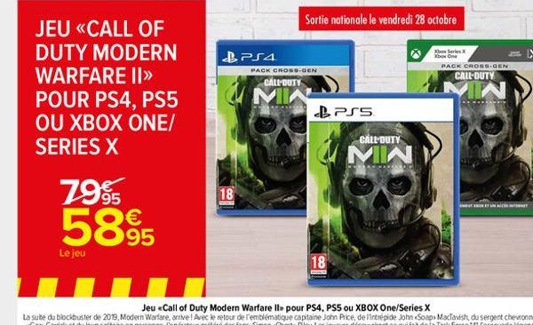 POUR PS4, PS5 OU XBOX ONE/  SERIES X  7995 5895  Le jeu  icall  18  PS4  Sortie nationale le vendredi 28 octobre  PACK CROSS-GEN  CALL-DUTY  MIA  18  PS5  UN  CALL-DUTY  MIN  Xbox Series X  Xbox One  